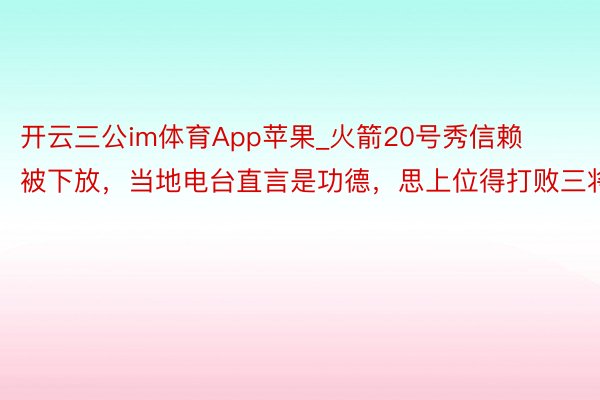 开云三公im体育App苹果_火箭20号秀信赖被下放，当地电台直言是功德，思上位得打败三将