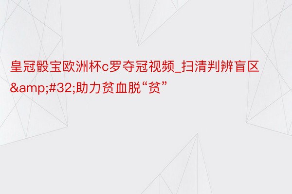 皇冠骰宝欧洲杯c罗夺冠视频_扫清判辨盲区&#32;助力贫血脱“贫”