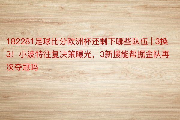 182281足球比分欧洲杯还剩下哪些队伍 | 3换3！小波特往复决策曝光，3新援能帮掘金队再次夺冠吗