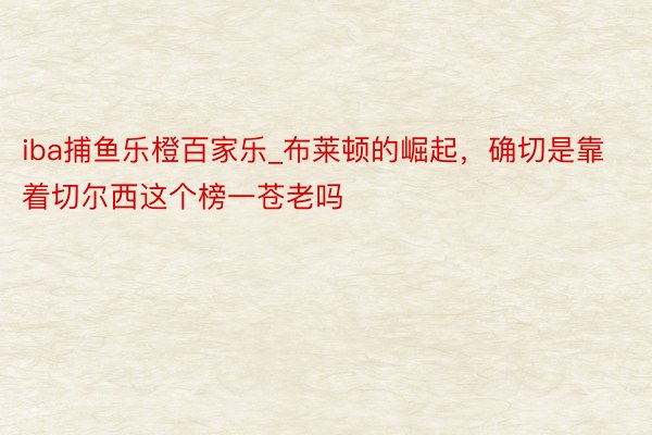 iba捕鱼乐橙百家乐_布莱顿的崛起，确切是靠着切尔西这个榜一苍老吗