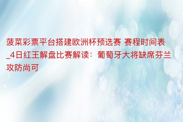 菠菜彩票平台搭建欧洲杯预选赛 赛程时间表_4日红王解盘比赛解读：葡萄牙大将缺席芬兰攻防尚可