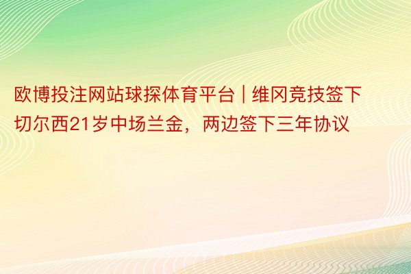 欧博投注网站球探体育平台 | 维冈竞技签下切尔西21岁中场兰金，两边签下三年协议