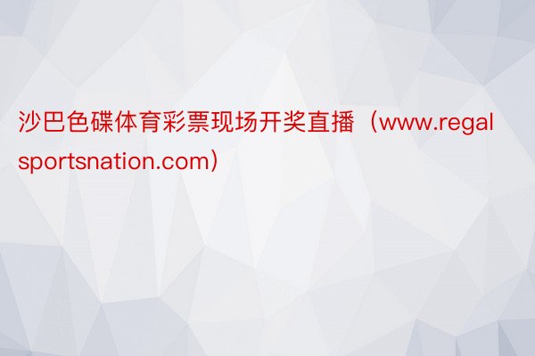 沙巴色碟体育彩票现场开奖直播（www.regalsportsnation.com）